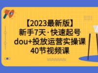 【2023最新版】新手7天·快速起号：dou+投放运营实操课（40节视频课）